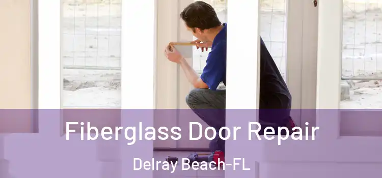  Fiberglass Door Repair Delray Beach-FL