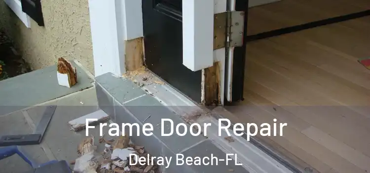  Frame Door Repair Delray Beach-FL